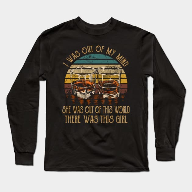 I was out of my mind, she was out of this world Whiskey Glasses Musics Lyrics Long Sleeve T-Shirt by Chocolate Candies